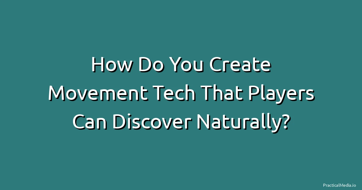 How Do You Create Movement Tech That Players Can Discover Naturally?