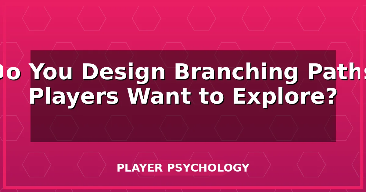 How Do You Design Branching Paths That Players Want to Explore?
