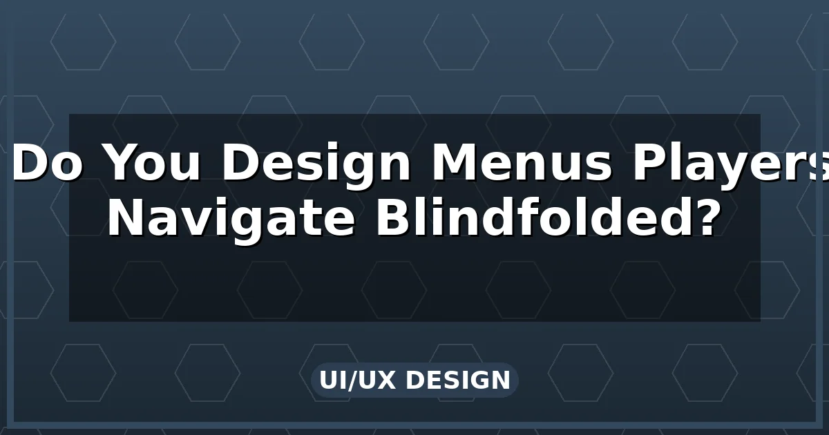 How Do You Design Menus Players Can Navigate Blindfolded?